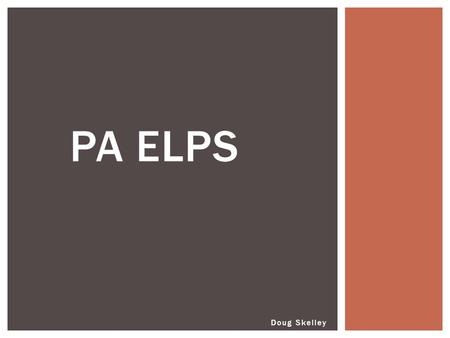 Doug Skelley PA ELPS.  PA Language Proficiency Standards  Created to meet No Child Left Behind standards  Designed to help find a useful starting point.