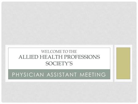 PHYSICIAN ASSISTANT MEETING WELCOME TO THE ALLIED HEALTH PROFESSIONS SOCIETY’S.