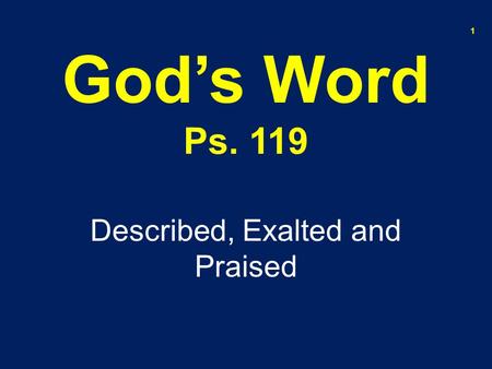 God’s Word Ps. 119 Described, Exalted and Praised 1.
