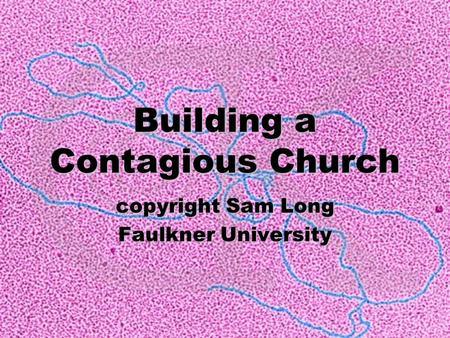 Building a Contagious Church copyright Sam Long Faulkner University.