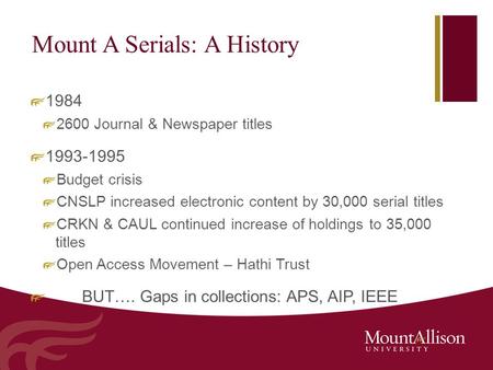 Mount A Serials: A History 1984 2600 Journal & Newspaper titles 1993-1995 Budget crisis CNSLP increased electronic content by 30,000 serial titles CRKN.