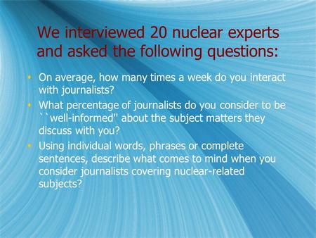 We interviewed 20 nuclear experts and asked the following questions:  On average, how many times a week do you interact with journalists?  What percentage.