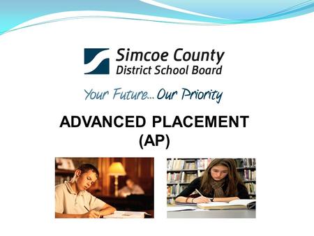 ADVANCED PLACEMENT (AP). WHAT IS AP? AP allows motivated high school students to take university-level courses while still in high school 34 courses.