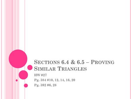 S ECTIONS 6.4 & 6.5 – P ROVING S IMILAR T RIANGLES HW #27 Pg. 384 #10, 12, 14, 16, 20 Pg. 392 #6, 28.