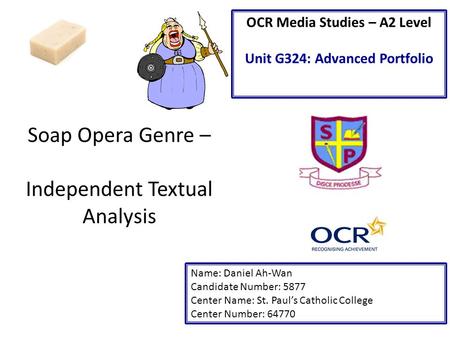 Soap Opera Genre – Independent Textual Analysis Name: Daniel Ah-Wan Candidate Number: 5877 Center Name: St. Paul’s Catholic College Center Number: 64770.
