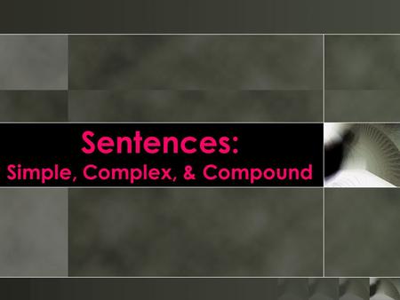 Sentences: Simple, Complex, & Compound. Review: Clauses oTo understand certain types of sentences, you have to understand certain types of clauses, as.