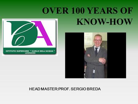 OVER 100 YEARS OF KNOW-HOW HEAD MASTER:PROF. SERGIO BREDA.
