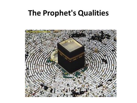 The Prophet's Qualities. Even as a young man, Muhammad had to work hard to earn a living. He looked after other people's goats, and later he gained experience.