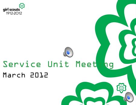 Service Unit Meeting March 2012 Sign up to receive more 100 th Anniversary info from GSUSA: