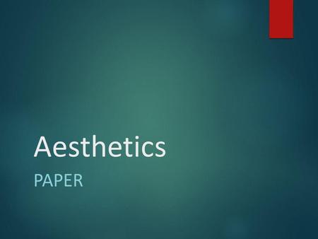 Aesthetics PAPER. The Paper  Case Selection  Issue  Position on the issue  Reasons that support your position  Label the 3 sections  Introduction.