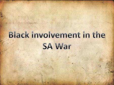 Black people in South Africa The role of Black people in the SA war was ignored for many years. Was seen as a battle between Boers and Brits. Black people,