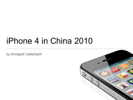 IPhone 4 in China 2010 by Annegret Liederbach. Current Situation Supply < Demand Income Effect Increase in Purchasing Power Chinese are becoming richer.