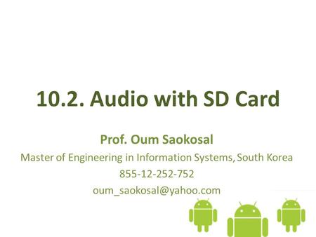 10.2. Audio with SD Card Prof. Oum Saokosal Master of Engineering in Information Systems, South Korea 855-12-252-752