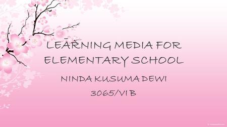 LEARNING MEDIA FOR ELEMENTARY SCHOOL NINDA KUSUMA DEWI 3065/VI B.