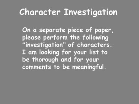 Character Investigation On a separate piece of paper, please perform the following “ investigation ” of characters. I am looking for your list to be thorough.