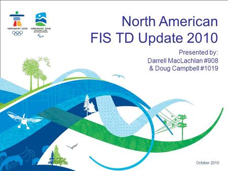 North American FIS TD Update 2010 Presented by: Darrell MacLachlan #908 & Doug Campbell #1019 October 2010.