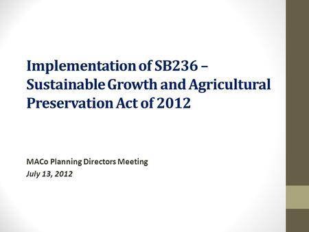 Implementation of SB236 – Sustainable Growth and Agricultural Preservation Act of 2012 MACo Planning Directors Meeting July 13, 2012.