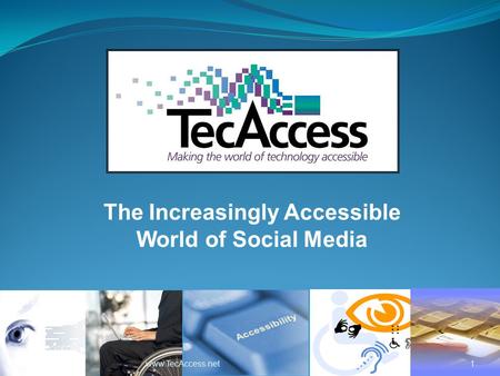 1www.TecAccess.net The Increasingly Accessible World of Social Media.