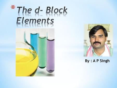 The d- Block Elements By : A P Singh.