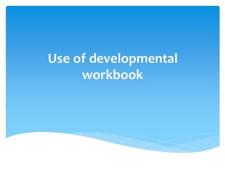Use of developmental workbook. Why use a Developmental Workbook in VA?