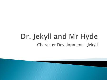 Character Development - Jekyll.  The character of Dr. Jekyll, both physically and emotionally, deteriorates as the novel progresses.  It is important.