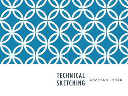 TECHNICAL SKETCHING C H A P T E R T H R E E. Technical Drawing with Engineering Graphics, 14/e Giesecke, Hill, Spencer, Dygdon, Novak, Lockhart, Goodman.
