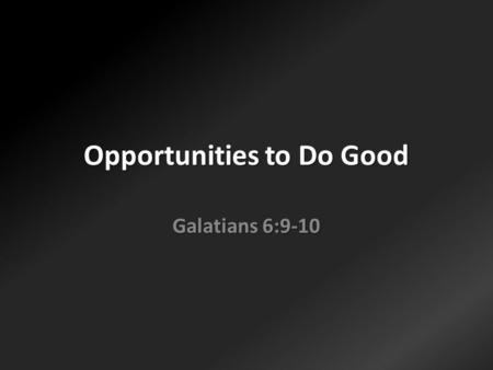 Opportunities to Do Good Galatians 6:9-10. Doing good can get tiring.