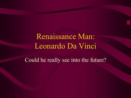 Renaissance Man: Leonardo Da Vinci Could he really see into the future?