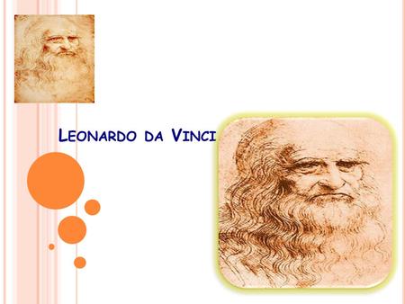 L EONARDO DA V INCI. A BOUT L EONARDO  Occupation: Artist, Inventor, Scientist  Born: April 15, 1452 in Vinci, Italy  Died: May 2, 1519 in Amboise,