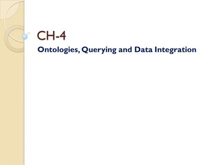 CH-4 Ontologies, Querying and Data Integration. Introduction to RDF(S) RDF stands for Resource Description Framework. RDF is a standard for describing.