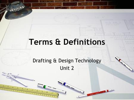 Terms & Definitions Drafting & Design Technology Unit 2.