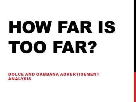 HOW FAR IS TOO FAR? DOLCE AND GABBANA ADVERTISEMENT ANALYSIS.