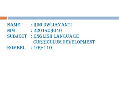 Name: Rini Dwijayanti NIM : 2201409040 Subject: English Language Curriculum Development Rombel: 109-110.