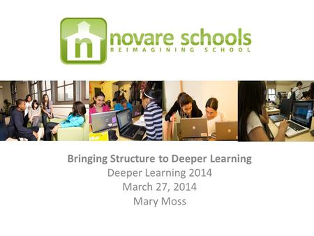 Bringing Structure to Deeper Learning Deeper Learning 2014 March 27, 2014 Mary Moss.