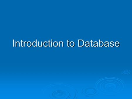 Introduction to Database How to Organize Information?  What are the different structures we use to organize information?  What are the organizing principles?
