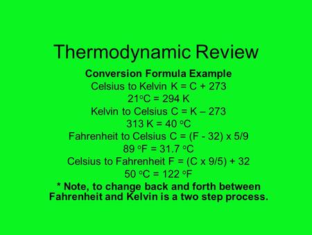 Thermodynamic Review Conversion Formula Example Celsius to Kelvin K = C + 273 21 o C = 294 K Kelvin to Celsius C = K – 273 313 K = 40 o C Fahrenheit to.