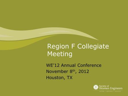 Region F Collegiate Meeting WE’12 Annual Conference November 8 th, 2012 Houston, TX.