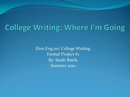 Elon Eng 110: College Writing Formal Project #1 By: Sarah Rawls Summer 2010.