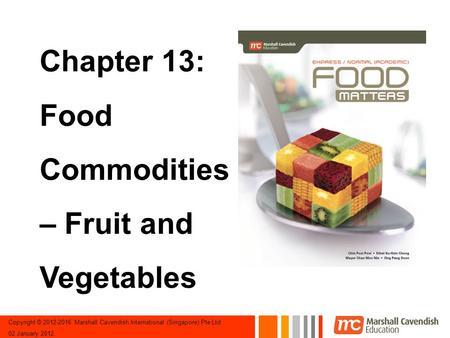 Copyright © 2012-2016 Marshall Cavendish International (Singapore) Pte Ltd 02 January 2012. Chapter 13: Food Commodities – Fruit and Vegetables.