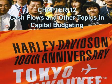 CHAPTER 12 Cash Flows and Other Topics in Capital Budgeting  2005, Pearson Prentice Hall.