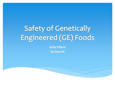 Sofia Piñero Section VE.  GE foods, also known as biotech, are crops, livestock, and bacteria that have been altered by artificial gene- transfer in.