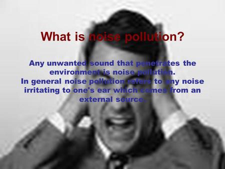 What is noise pollution? Any unwanted sound that penetrates the environment is noise pollution. In general noise pollution refers to any noise irritating.