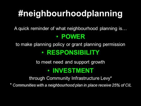 #neighbourhoodplanning A quick reminder of what neighbourhood planning is… POWER to make planning policy or grant planning permission RESPONSIBILITY to.