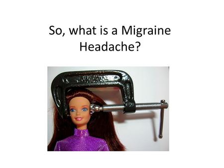 So, what is a Migraine Headache?. Migraine Definition At least 2 of the following: Moderate to severe pain One sided Throbbing or pulsating in character.