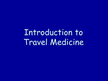 Introduction to Travel Medicine. Travel and Tourism Large and growing industry More than 500 millions persons annually cross international borders on.