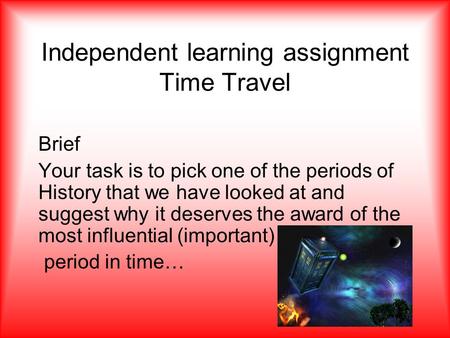 Independent learning assignment Time Travel Brief Your task is to pick one of the periods of History that we have looked at and suggest why it deserves.