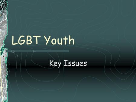LGBT Youth Key Issues. Key Issue 1: Age Coming Out1998 n15 2008 n50 2010 n20 First Told17.214.814.