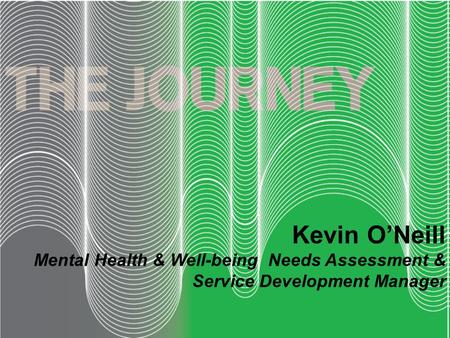 Kevin O’Neill Mental Health & Well-being Needs Assessment & Service Development Manager.