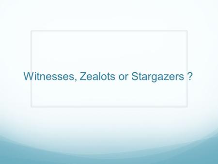 Witnesses, Zealots or Stargazers ?. The Trinity: Separate personalities and roles Relational and working together to achieve a common purpose.