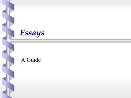 Essays A Guide. Essays  Extended piece of writing on a single theme  Is in the form of continuous text  In the form of introduction, main section,